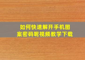 如何快速解开手机图案密码呢视频教学下载