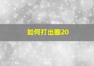 如何打出圈20