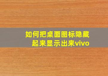 如何把桌面图标隐藏起来显示出来vivo