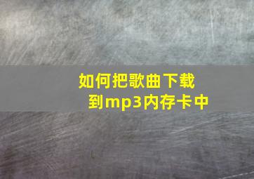 如何把歌曲下载到mp3内存卡中