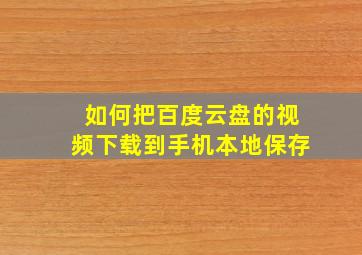 如何把百度云盘的视频下载到手机本地保存