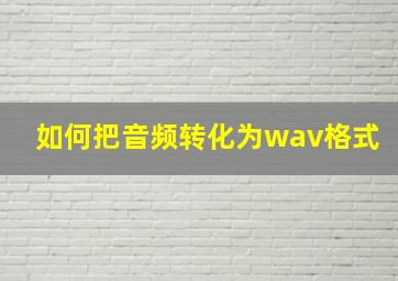 如何把音频转化为wav格式