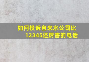 如何投诉自来水公司比12345还厉害的电话