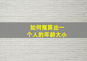 如何推算出一个人的年龄大小