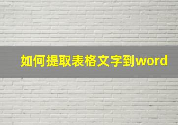 如何提取表格文字到word