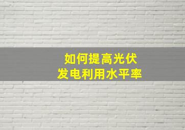 如何提高光伏发电利用水平率