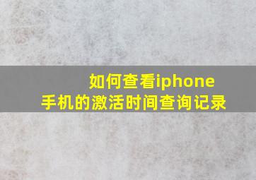 如何查看iphone手机的激活时间查询记录