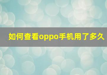 如何查看oppo手机用了多久