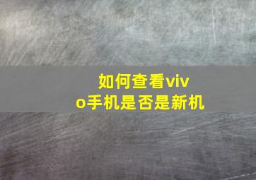 如何查看vivo手机是否是新机