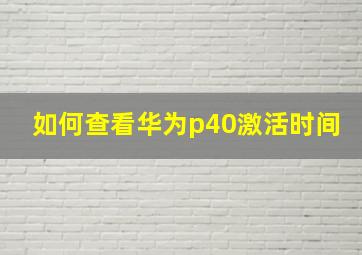 如何查看华为p40激活时间