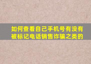 如何查看自己手机号有没有被标记电话销售诈骗之类的