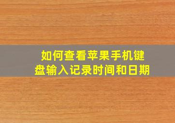 如何查看苹果手机键盘输入记录时间和日期