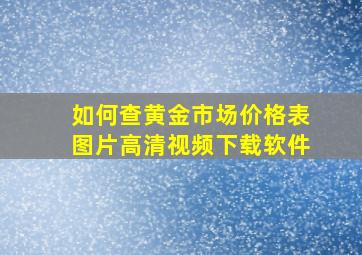 如何查黄金市场价格表图片高清视频下载软件