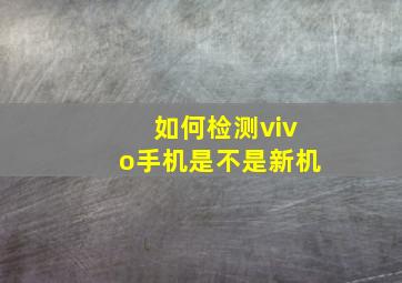 如何检测vivo手机是不是新机