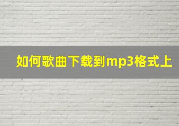 如何歌曲下载到mp3格式上