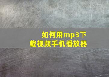 如何用mp3下载视频手机播放器