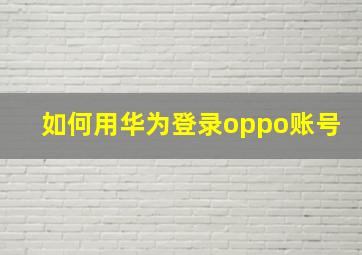 如何用华为登录oppo账号