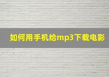 如何用手机给mp3下载电影