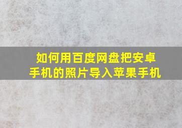 如何用百度网盘把安卓手机的照片导入苹果手机