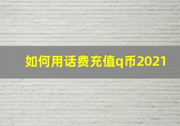 如何用话费充值q币2021