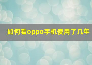 如何看oppo手机使用了几年