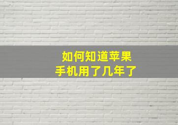 如何知道苹果手机用了几年了