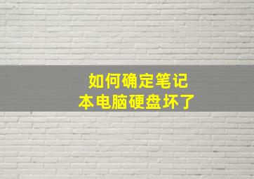 如何确定笔记本电脑硬盘坏了