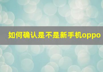 如何确认是不是新手机oppo