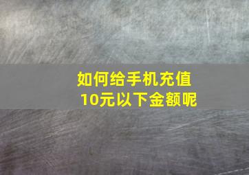 如何给手机充值10元以下金额呢