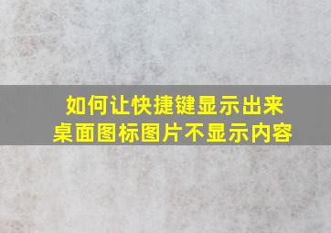 如何让快捷键显示出来桌面图标图片不显示内容