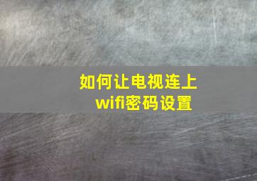 如何让电视连上wifi密码设置