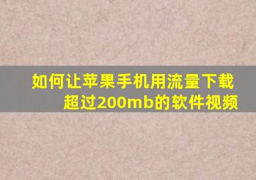 如何让苹果手机用流量下载超过200mb的软件视频