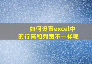 如何设置excel中的行高和列宽不一样呢