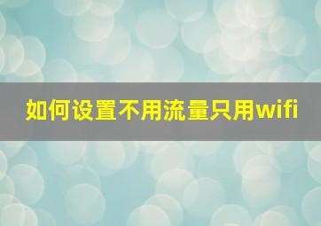 如何设置不用流量只用wifi