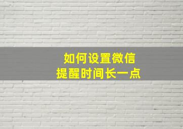 如何设置微信提醒时间长一点