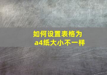 如何设置表格为a4纸大小不一样