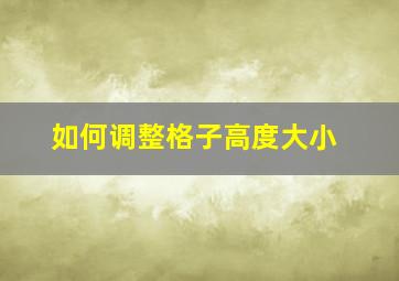 如何调整格子高度大小