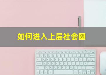 如何进入上层社会圈