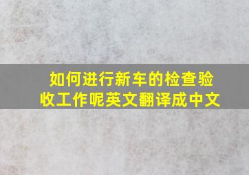 如何进行新车的检查验收工作呢英文翻译成中文