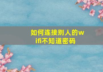 如何连接别人的wifi不知道密码