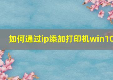 如何通过ip添加打印机win10