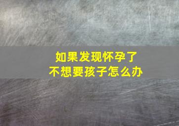 如果发现怀孕了不想要孩子怎么办