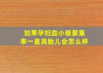 如果孕妇血小板聚集率一直高胎儿会怎么样