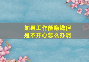 如果工作能赚钱但是不开心怎么办呢