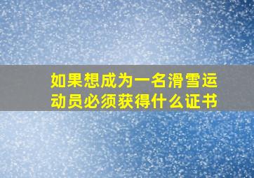 如果想成为一名滑雪运动员必须获得什么证书