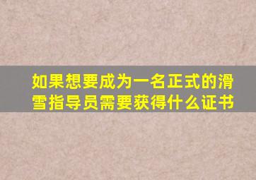 如果想要成为一名正式的滑雪指导员需要获得什么证书