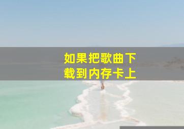 如果把歌曲下载到内存卡上