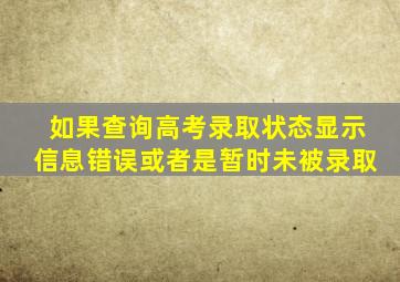 如果查询高考录取状态显示信息错误或者是暂时未被录取