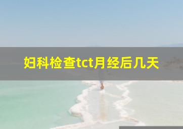 妇科检查tct月经后几天