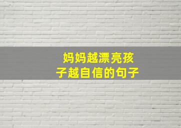 妈妈越漂亮孩子越自信的句子